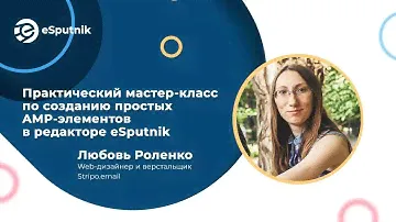 Практический мастер-класс по созданию простых AMP-элементов используя eSputnik, Любовь Роленко